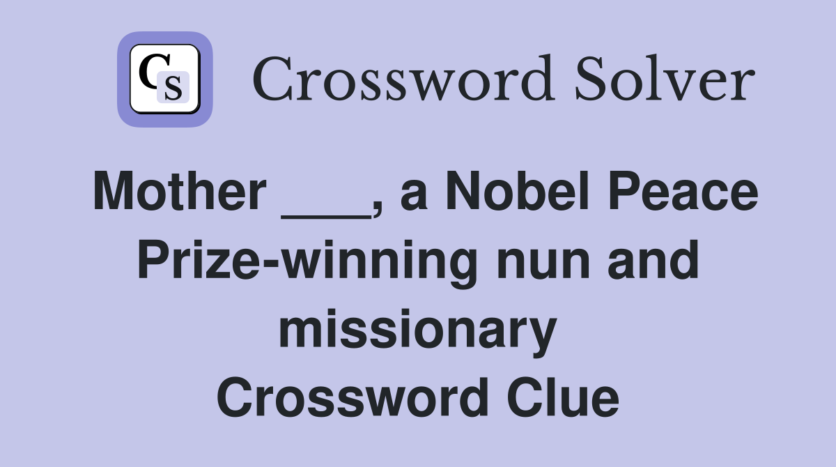 Mother ___, a Nobel Peace Prizewinning nun and missionary Crossword